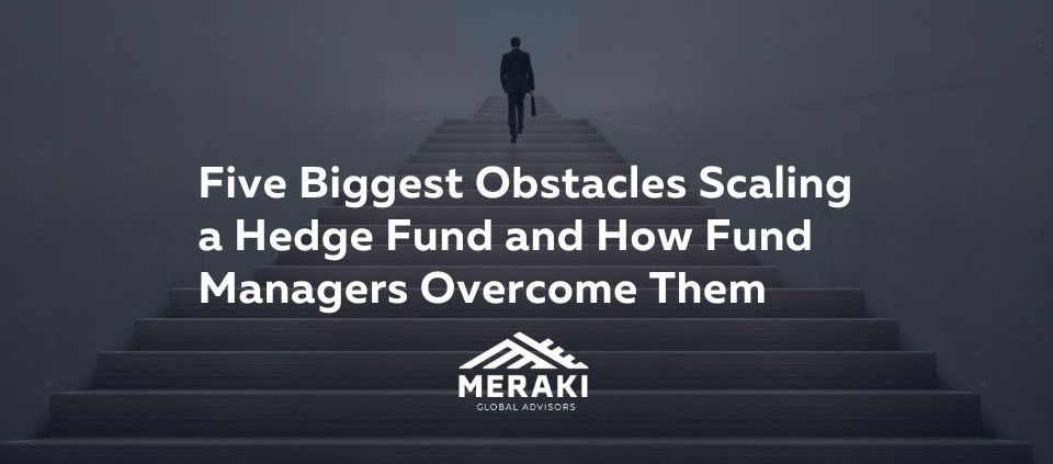 Five Biggest Obstacles Scaling a Hedge Fund and How Fund Managers Overcome Them